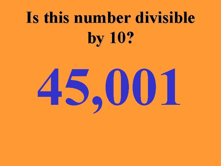 Is this number divisible by 10? 45, 001 