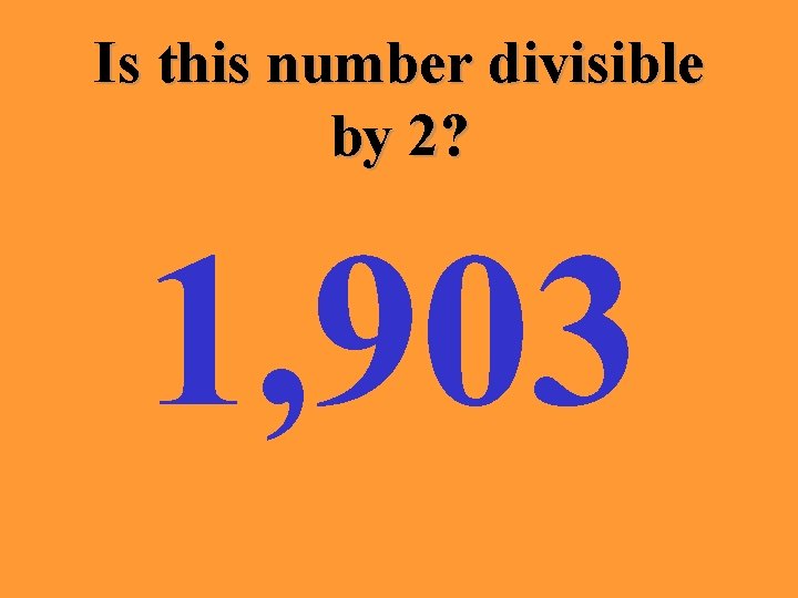 Is this number divisible by 2? 1, 903 