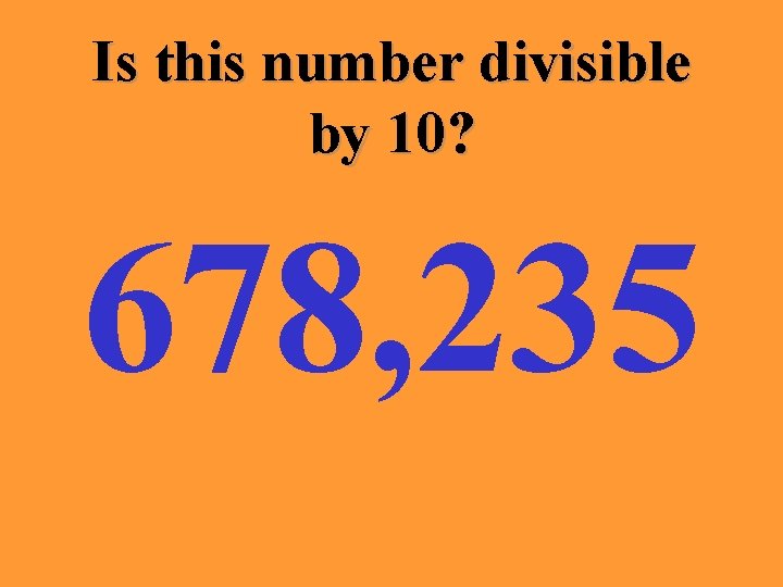 Is this number divisible by 10? 678, 235 