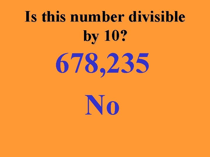 Is this number divisible by 10? 678, 235 No 