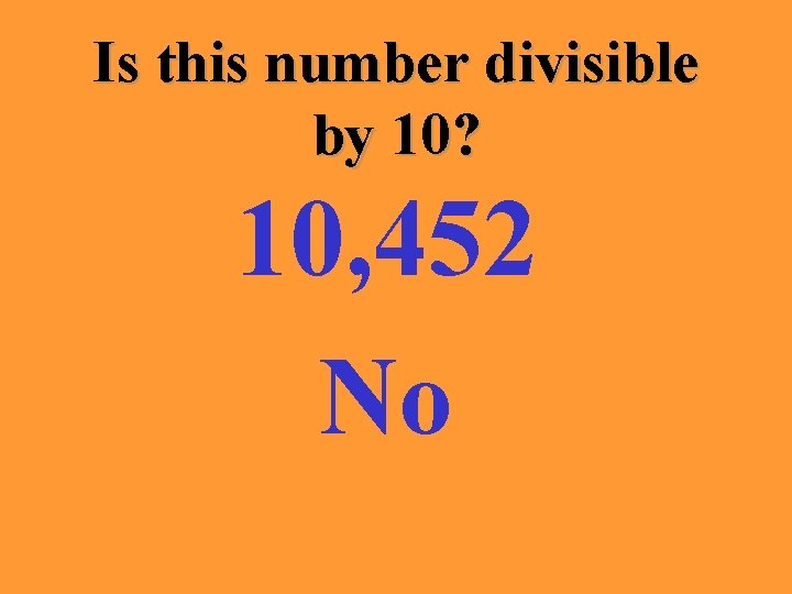 Is this number divisible by 10? 10, 452 No 