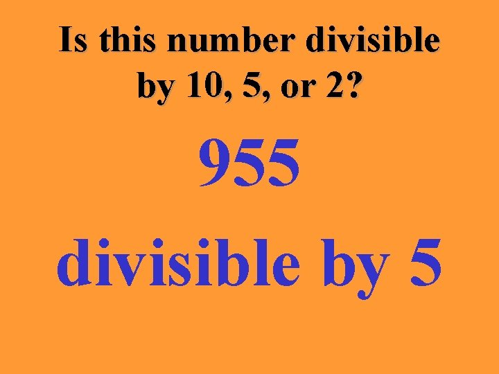 Is this number divisible by 10, 5, or 2? 955 divisible by 5 