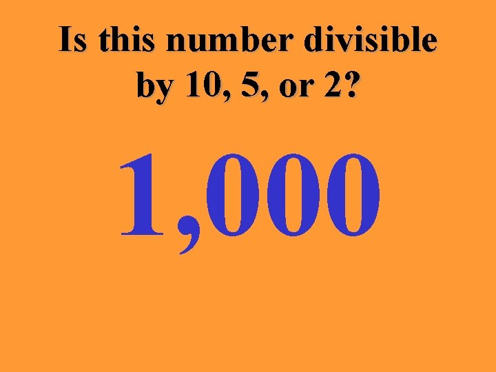 Is this number divisible by 10, 5, or 2? 1, 000 