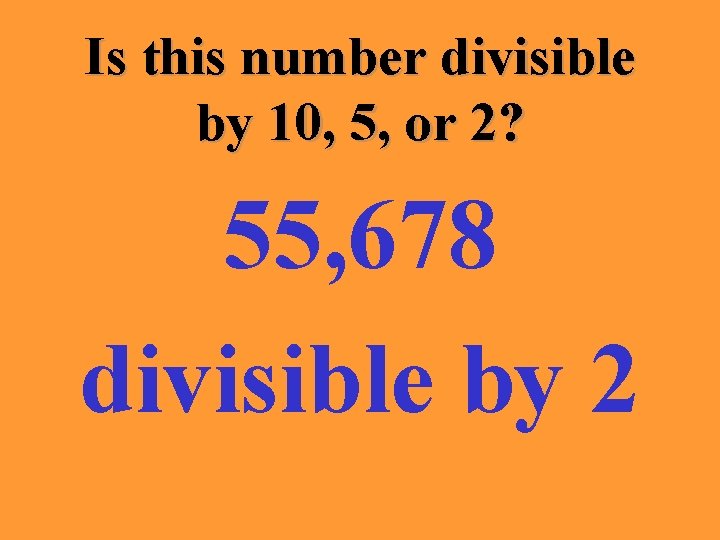 Is this number divisible by 10, 5, or 2? 55, 678 divisible by 2