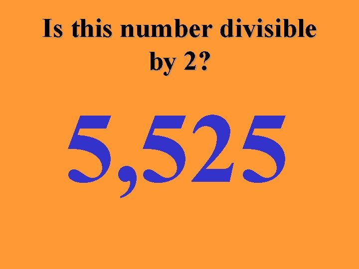 Is this number divisible by 2? 5, 525 