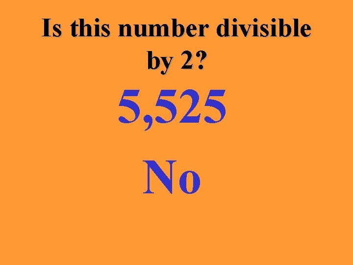 Is this number divisible by 2? 5, 525 No 