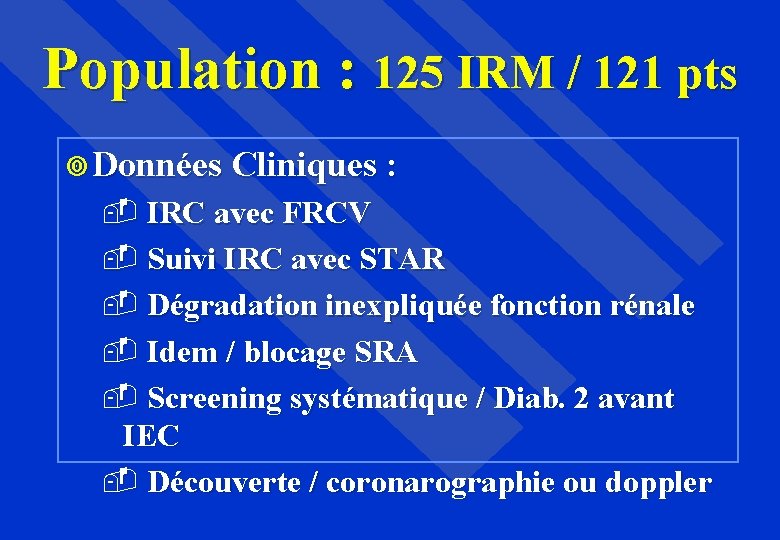 Population : 125 IRM / 121 pts ¥ Données Cliniques : - IRC avec