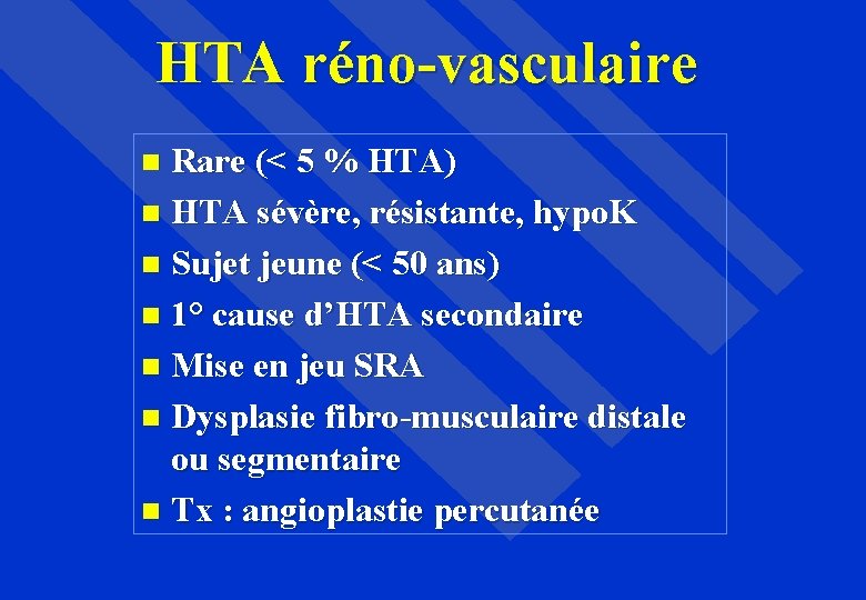 HTA réno-vasculaire Rare (< 5 % HTA) HTA sévère, résistante, hypo. K Sujet jeune