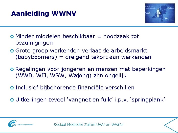 Aanleiding WWNV ¢ Minder middelen beschikbaar = noodzaak tot bezuinigingen ¢ Grote groep werkenden