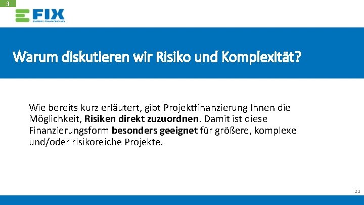 3 Warum diskutieren wir Risiko und Komplexität? Wie bereits kurz erläutert, gibt Projektfinanzierung Ihnen