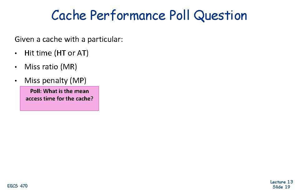 Cache Performance Poll Question Given a cache with a particular: • Hit time (HT