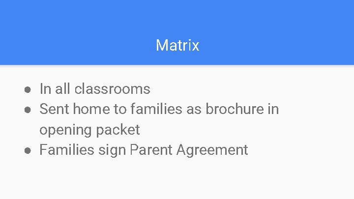 Matrix ● In all classrooms ● Sent home to families as brochure in opening