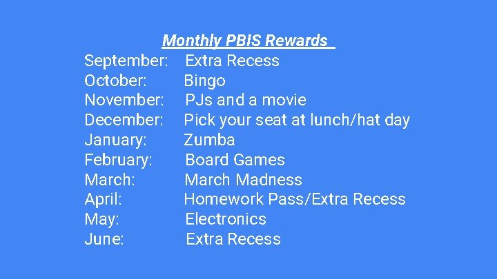 Monthly PBIS Rewards September: Extra Recess October: Bingo November: PJs and a movie December: