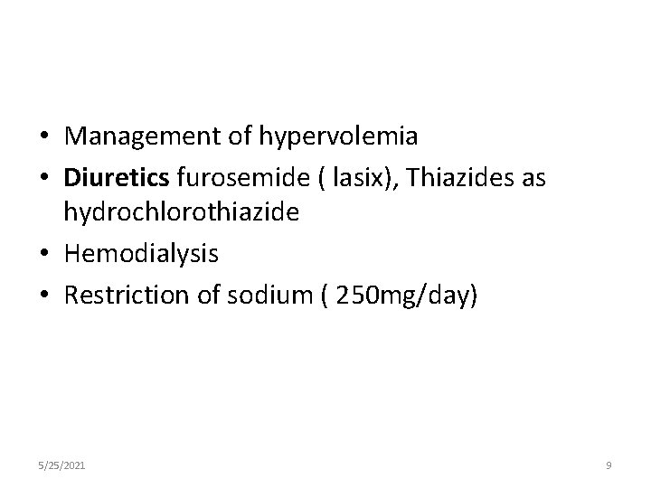  • Management of hypervolemia • Diuretics furosemide ( lasix), Thiazides as hydrochlorothiazide •