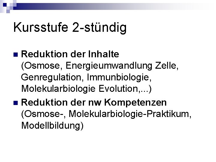 Kursstufe 2 -stündig Reduktion der Inhalte (Osmose, Energieumwandlung Zelle, Genregulation, Immunbiologie, Molekularbiologie Evolution, .