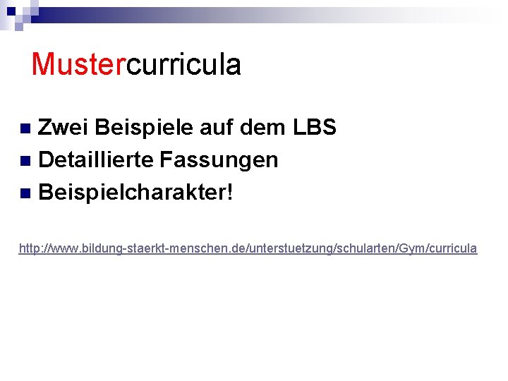 Mustercurricula Zwei Beispiele auf dem LBS n Detaillierte Fassungen n Beispielcharakter! n http: //www.