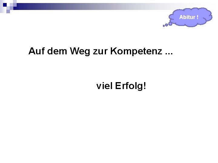 Abitur ! Auf dem Weg zur Kompetenz. . . viel Erfolg! 