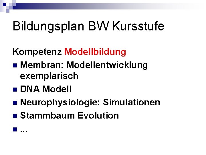 Bildungsplan BW Kursstufe Kompetenz Modellbildung n Membran: Modellentwicklung exemplarisch n DNA Modell n Neurophysiologie:
