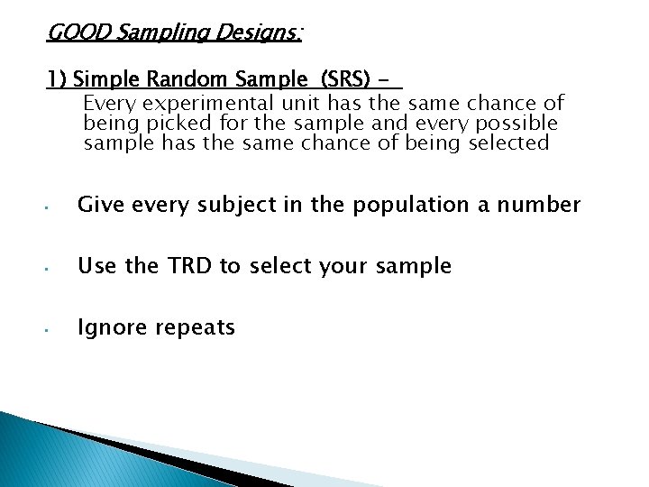 GOOD Sampling Designs: 1) Simple Random Sample (SRS) Every experimental unit has the same