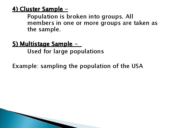 4) Cluster Sample – Population is broken into groups. All members in one or