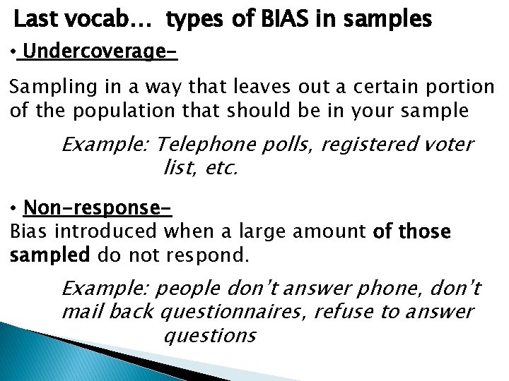 Last vocab… types of BIAS in samples • Undercoverage- Sampling in a way that