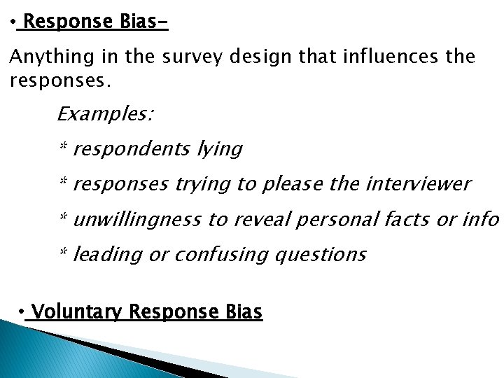  • Response Bias. Anything in the survey design that influences the responses. Examples: