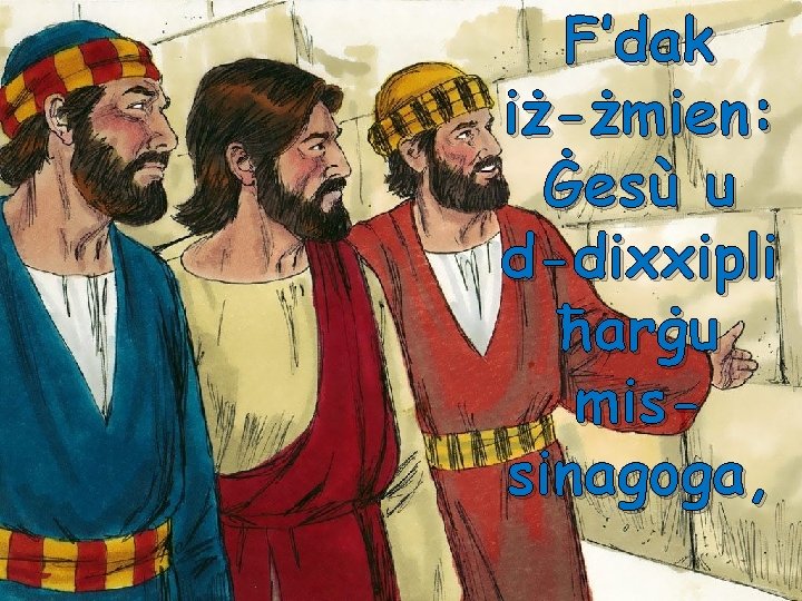 F’dak iż-żmien: Ġesù u d-dixxipli ħarġu missinagoga, 