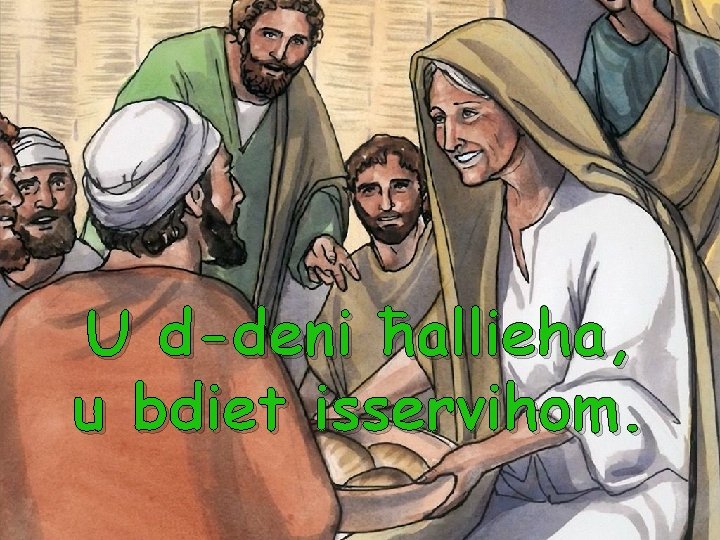 U d-deni ħallieha, u bdiet isservihom. 