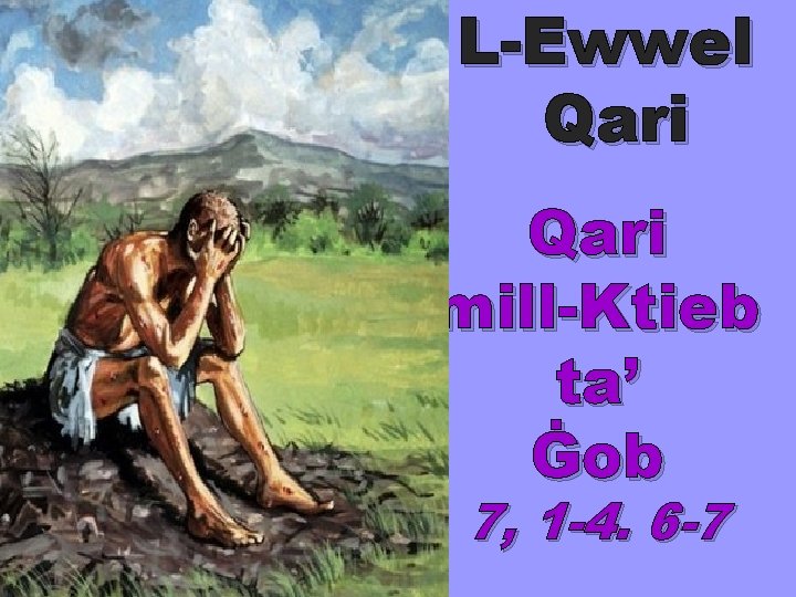 L-Ewwel Qari mill-Ktieb ta’ Ġob 7, 1 -4. 6 -7 