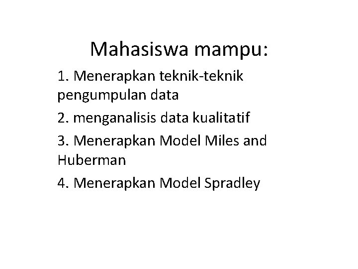 Mahasiswa mampu: 1. Menerapkan teknik-teknik pengumpulan data 2. menganalisis data kualitatif 3. Menerapkan Model