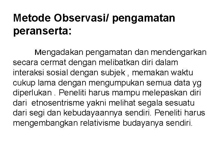 Metode Observasi/ pengamatan peranserta: Mengadakan pengamatan dan mendengarkan secara cermat dengan melibatkan diri dalam