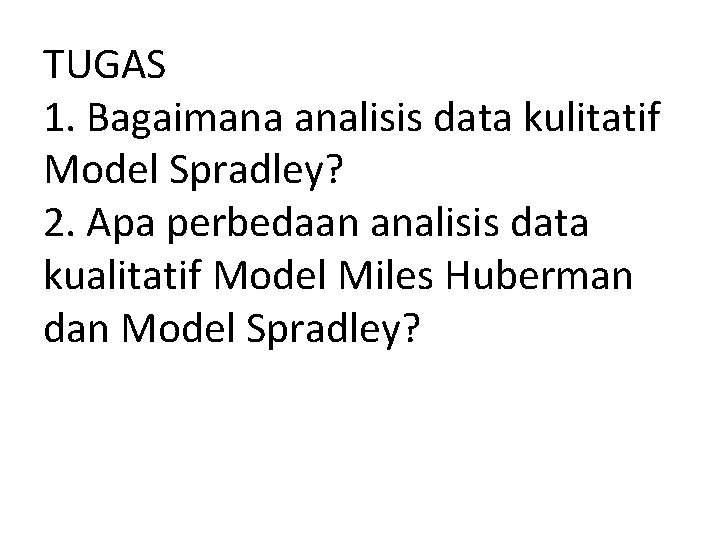 TUGAS 1. Bagaimana analisis data kulitatif Model Spradley? 2. Apa perbedaan analisis data kualitatif