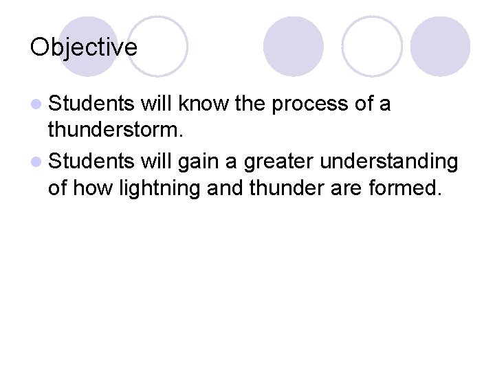Objective l Students will know the process of a thunderstorm. l Students will gain Objective l Students will know the process of a thunderstorm. l Students will gain