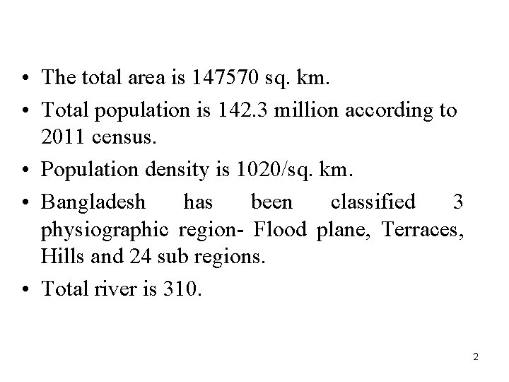  • The total area is 147570 sq. km. • Total population is 142.