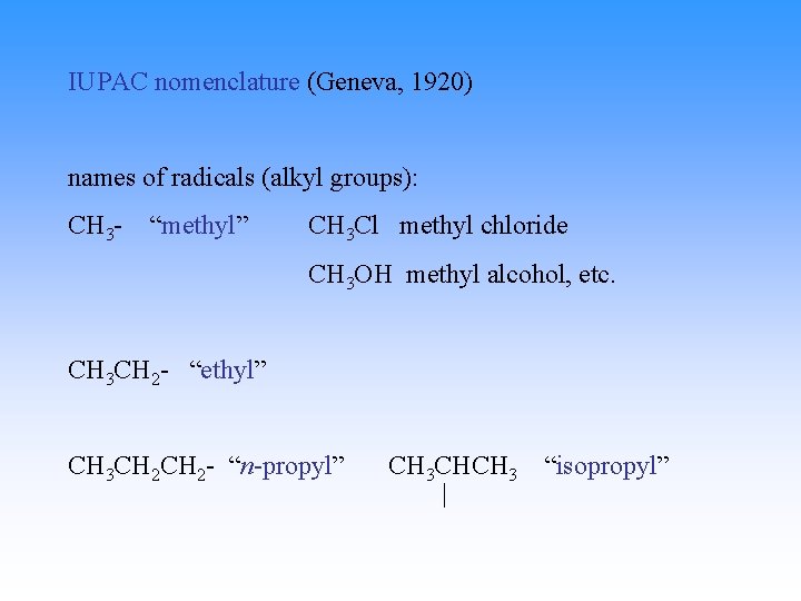 IUPAC nomenclature (Geneva, 1920) names of radicals (alkyl groups): CH 3 - “methyl” CH