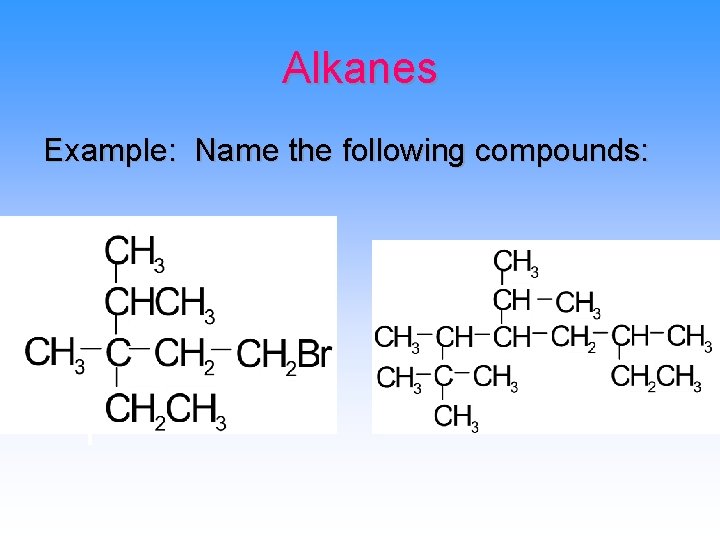 Alkanes Example: Name the following compounds: 