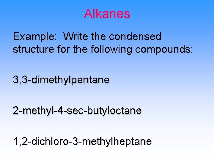 Alkanes Example: Write the condensed structure for the following compounds: 3, 3 -dimethylpentane 2
