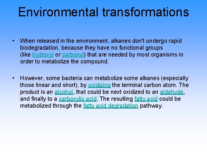 Environmental transformations • When released in the environment, alkanes don't undergo rapid biodegradation, because