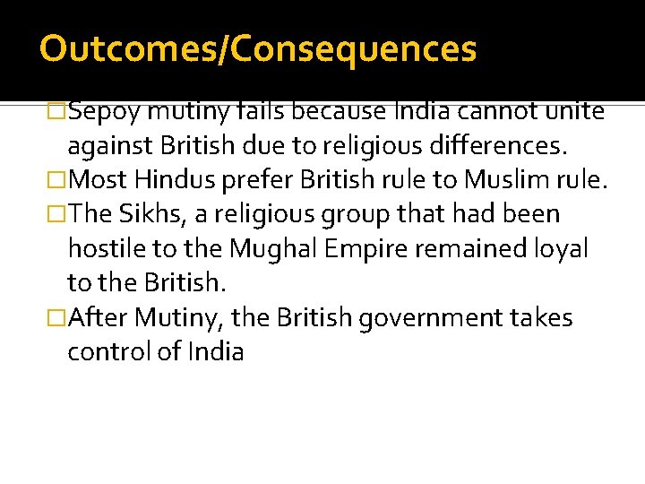 Outcomes/Consequences �Sepoy mutiny fails because India cannot unite against British due to religious differences.
