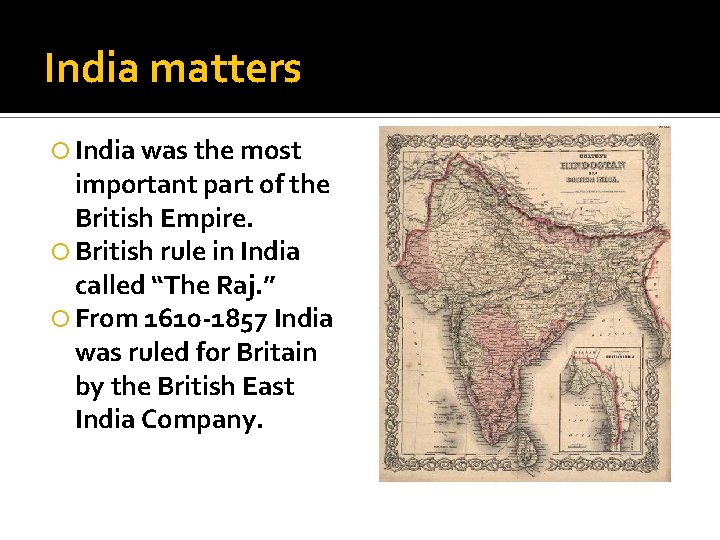 India matters India was the most important part of the British Empire. British rule