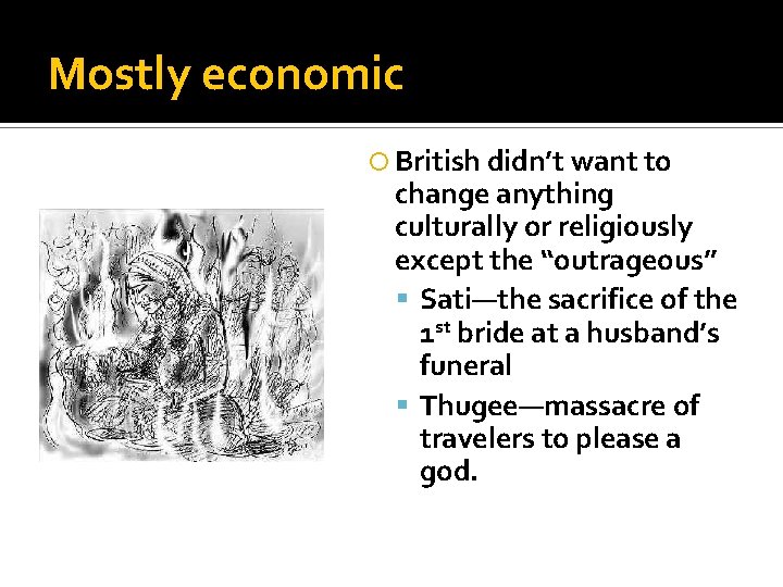 Mostly economic British didn’t want to change anything culturally or religiously except the “outrageous”