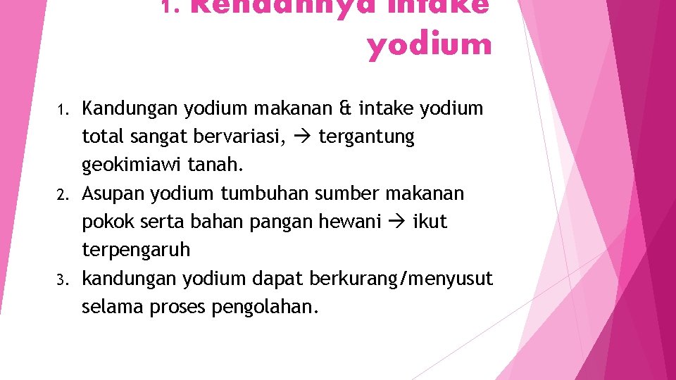 1. Rendahnya intake yodium Kandungan yodium makanan & intake yodium total sangat bervariasi, tergantung