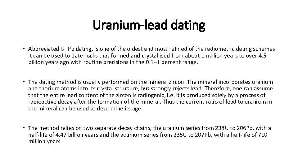 Uranium-lead dating • Abbreviated U–Pb dating, is one of the oldest and most refined