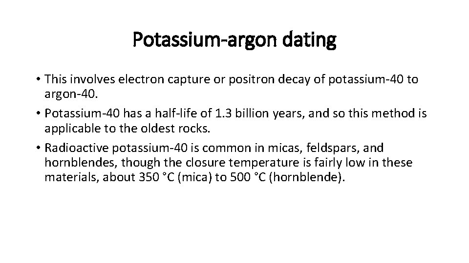 Potassium-argon dating • This involves electron capture or positron decay of potassium-40 to argon-40.