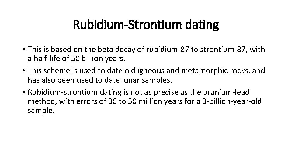 Rubidium-Strontium dating • This is based on the beta decay of rubidium-87 to strontium-87,