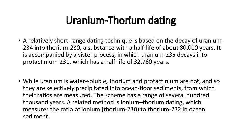Uranium-Thorium dating • A relatively short-range dating technique is based on the decay of