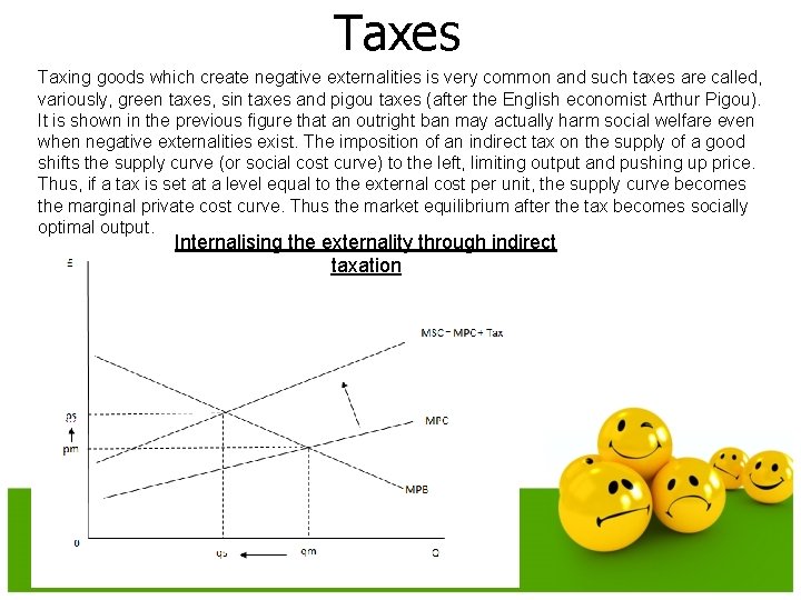 Taxes Taxing goods which create negative externalities is very common and such taxes are