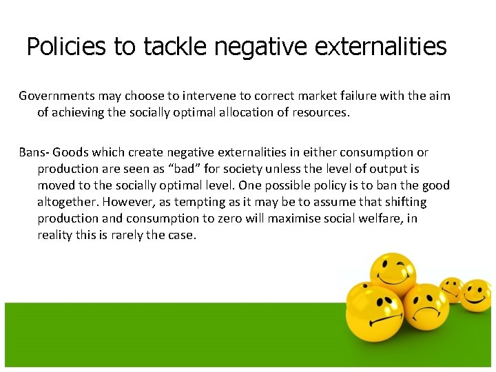 Policies to tackle negative externalities Governments may choose to intervene to correct market failure