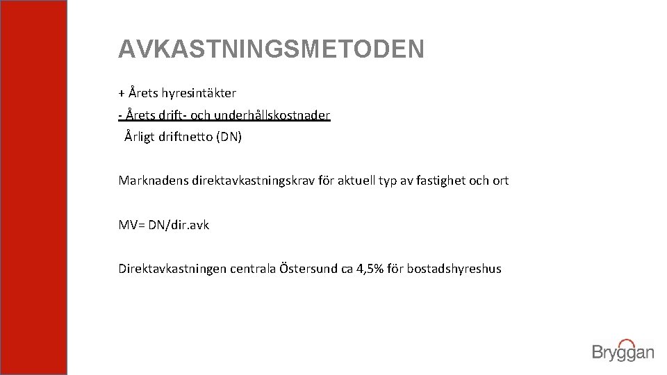 AVKASTNINGSMETODEN + Årets hyresintäkter - Årets drift- och underhållskostnader Årligt driftnetto (DN) Marknadens direktavkastningskrav