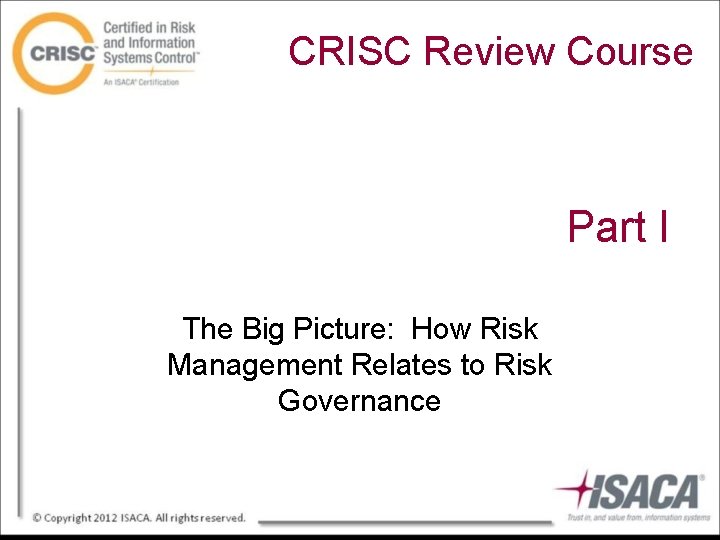 CRISC Review Course Part I The Big Picture: How Risk Management Relates to Risk